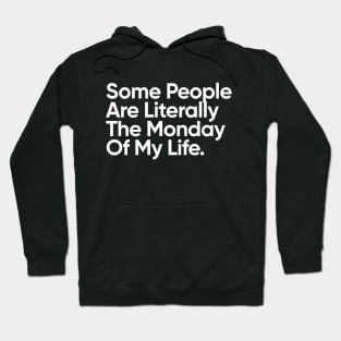 Some People are literally the Monday of my life. Hoodie